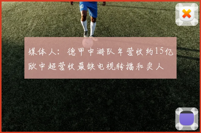 媒体人：德甲中游队年营收约15亿欧中超营收最缺电视转播和卖人