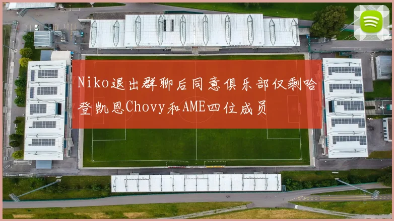 Niko退出群聊后同意俱乐部仅剩哈登凯恩Chovy和AME四位成员